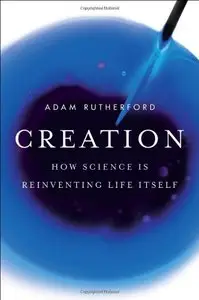 Creation: How Science Is Reinventing Life Itself [Repost]