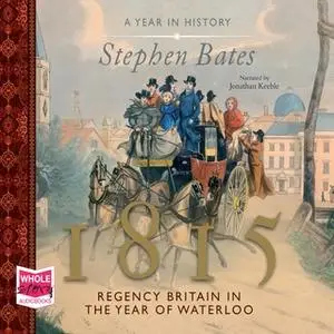 «1815: Regency Britain in the Year of Waterloo» by Stephen Bates