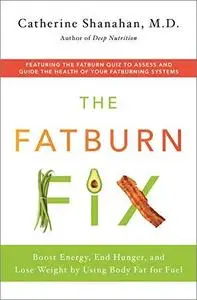 The Fatburn Fix: Boost Energy, End Hunger, and Lose Weight by Using Body Fat for Fuel