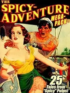 The Spicy-Adventure MEGAPACK ®: 25 Tales from the "Spicy" Pulps