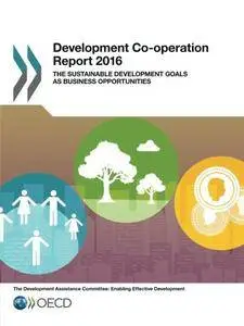 Development Co-operation Report 2016: The Sustainable Development Goals as Business Opportunities: Edition 2016