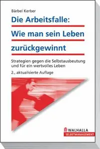 Die Arbeitsfalle Wie man sein Leben zurueckgewinnt