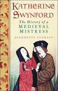 Katherine Swynford: The History of a Medieval Mistress