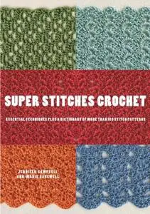 Super Stitches Crochet: Essential Techniques Plus a Dictionary of more than 180 Stitch Patterns