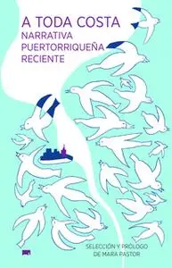 «A toda costa» by Mayra Santos Febres,Luis Negrón,Carlos Fonseca,Mara Pastor,Rafael Acevedo,Marta Aponte,Yolanda Arroyo,