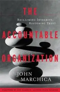 The Accountable Organization: Reclaiming Integrity, Restoring Trust