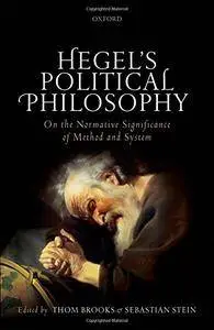 Hegel's Political Philosophy: On the Normative Significance of Method and System
