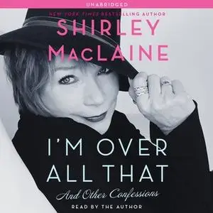 «I'm Over All That: And Other Confessions» by Shirley MacLaine