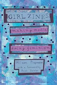 Girl Zines: Making Media, Doing Feminism