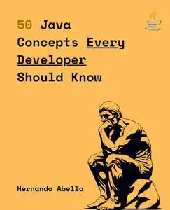 50 Java Concepts Every Developer Should Know: The Perfect Guide Every Java Developer Needs to Get Started