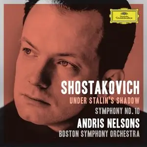 Andris Nelsons, Boston Symphony Orchestra / Dmitri Shostakovich: Under Stalin’s Shadow - Symphony No. 10 (2015)