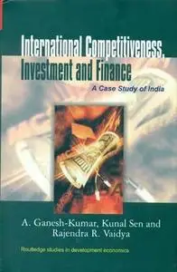 International Competitiveness, Investment and Finance: A Case Study of India (Routledge Studies in Development Economics, 33)