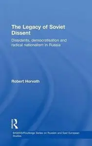 The Legacy of Soviet Dissent: Dissidents, Democratisation and Radical Nationalism in Russia (East European Studies)