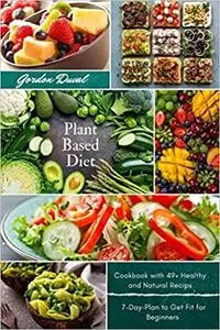 Plant Based Diet Cookbook: Improve Your Lifestyle Eating Healthy and Natural Food with Easy Recipes for Beginners