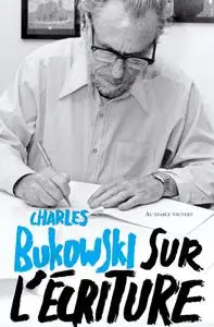 Charles Bukowski, "Sur l'écriture"