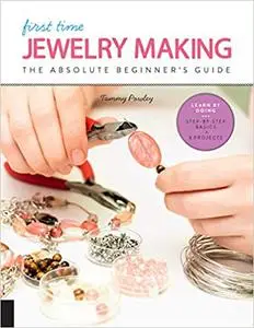 First Time Jewelry Making: The Absolute Beginner's Guide--Learn By Doing * Step-by-Step Basics + Projects (Volume 7)
