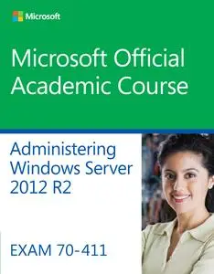 Administering Windows Server 2012 R2: Exam 70-411 (Microsoft Official Academic Course)