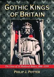 Gothic Kings of Britain: The Lives of 31 Medieval Rulers, 1016-1399