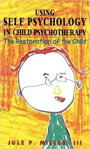 Using Self Psychology in Child Psychotherapy: The Restoration of the Child