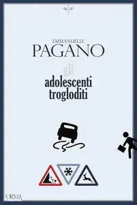 Emmanuelle Pagano - Gli adolescenti trogloditi