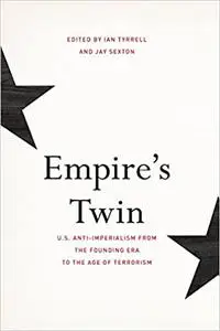 Empire's Twin: U.S. Anti-imperialism from the Founding Era to the Age of Terrorism