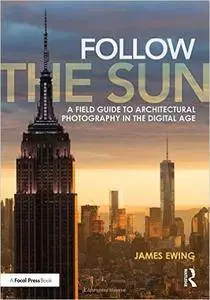 Follow the Sun: A Field Guide to Architectural Photography in the Digital Age