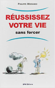 Réussissez votre vie sans forcer - Philippe Morando (Repost)