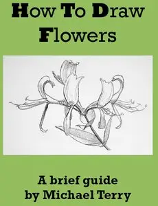 "How To Draw Flowers: A brief guide" by Michael Terry