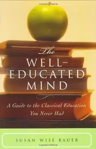 The Well-Educated Mind: A Guide to the Classical Education You Never Had by Susan Wise Bauer[Repost]