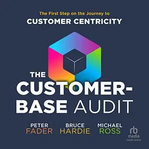 The Customer-Base Audit: The First Step on the Journey to Customer Centricity [Audiobook]