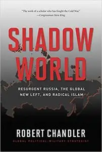 Shadow World: Resurgent Russia, The Global New Left, and Radical Islam