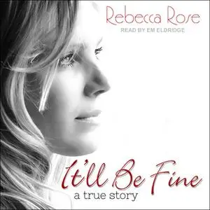 «It'll Be Fine: A True Story» by Rebecca Rose
