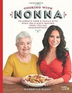 Cooking with Nonna: Celebrate Food & Family With Over 100 Classic Recipes from Italian Grandmothers