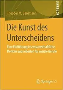 Die Kunst des Unterscheidens: Eine Einführung ins wissenschaftliche Denken und Arbeiten für soziale Berufe