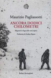 Maurizio Pagliassotti - Ancora dodici chilometri. Migranti in fuga sulla rotta alpina