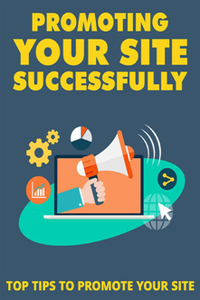 Promoting Your Site Successfully : Top Tips to Promote Your Site