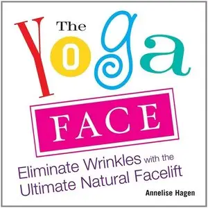 The Yoga Face: Eliminate Wrinkles with the Ultimate Natural Facelift