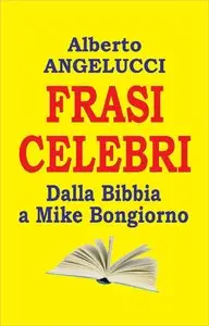 Alberto Angelucci - Frasi celebri. Dalla Bibbia a Mike Bongiorno