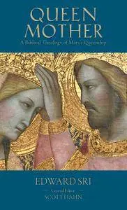 Edward Sri - Queen Mother: A Biblical Theology of Mary's Queenship