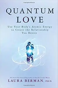 Quantum Love: Use Your Body's Atomic Energy to Create the Relationship You Desire (repost)