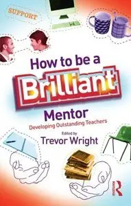How to be a Brilliant Mentor Developing Outstanding Teachers