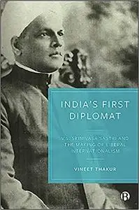 India’s First Diplomat: V.S. Srinivasa Sastri and the Making of Liberal Internationalism