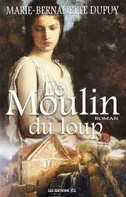 Le Moulin du Loup - Tome 01 - Marie-Bernadette Dupuy