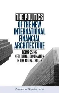 The Politics of the New International Financial Architecture: Reimposing Neoliberal Domination in the Global South (Repost)