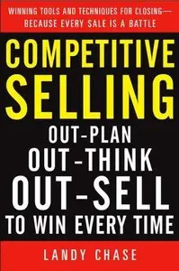 Competitive Selling: Out-Plan, Out-Think, and Out-Sell to Win Every Time (Repost)