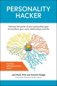 Personality Hacker: Harness the Power of Your Personality Type to Transform Your Work, Relationships, and Life