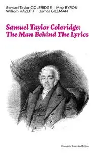 «Samuel Taylor Coleridge: The Man Behind The Lyrics (Complete Illustrated Edition)» by May Byron, Samuel Taylor Coleridg