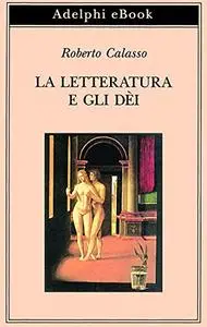 Roberto Calasso - La letteratura e gli dèi