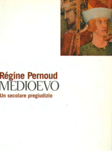 Régine Pernoud - Medioevo, un secolare pregiudizio