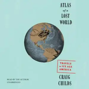 «Atlas of a Lost World» by Craig Childs